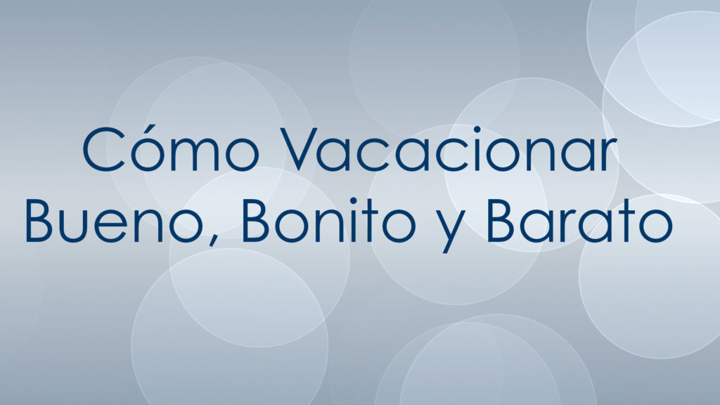 Cómo Vacacionar Bueno, Bonito y Barato