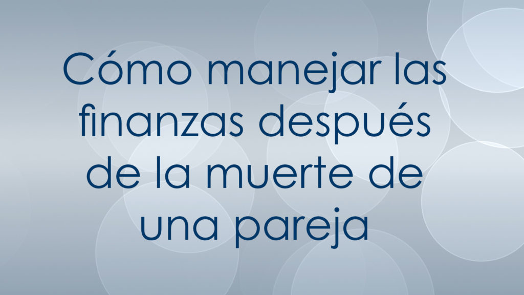 Como manejar las finanzas despues de la muerte de una pareja